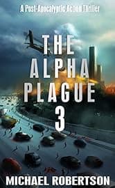 The Alpha Plague 3: A Post-apocalyptic Action Thriller (The Alpha Plague - The Complete Series)