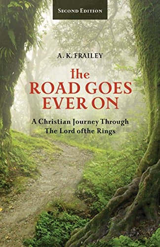 The Road Goes Ever On: A Christian Journey Through The Lord of the Rings