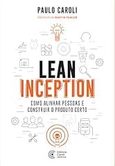 Lean Inception: Como Alinhar Pessoas e Construir o Produto Certo (Portuguese Edition)