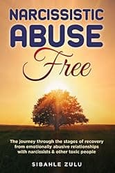 Narcissistic Abuse Free: The Journey Through the Stages of Recovery from Emotionally Abusive Relationships with Narcissists and Other Toxic People