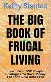 The Big Book of Frugal Living: Learn Over 300 Simple Strategies To Save Money Fast and Live Debt Free