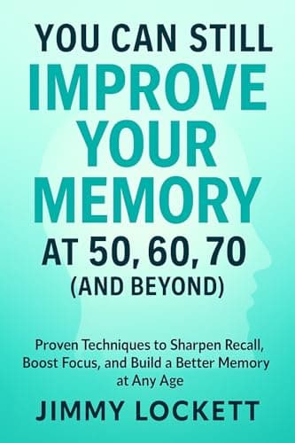 You Can Still Improve Your Memory at 50, 60, 70 (and Beyond) (The "Age-Proof Yourself" Series)