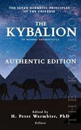 THE KYBALION OF HERMES TRISMEGISTUS - THREE INITIATES: THE SEVEN HERMETIC PRINCIPLES OF THE UNIVERSE - PRIME EDITION IN MODERN ENGLISH - EDITED BY H. PETER WARMBIER, PHD - AUTHENTIC EDITION