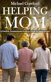 Helping Mom : A Practical, Compassionate Guide to Caring for Aging Parents