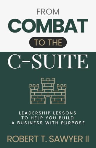 From Combat to the C-Suite: Leadership Lessons to Help You Build a Business with Purpose