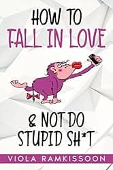 How to Fall in Love & Not Do Stupid Sh*t