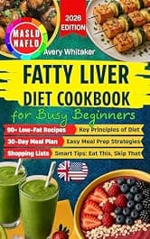 Fatty Liver Diet Cookbook for Busy Beginners: 90+ Easy Recipes to Reverse MASLD (NAFLD) & Manage Weight, with Time-Saving & Smart Eating Tips for a Tight Schedule + 30-Day Meal Plan & Shopping Lists