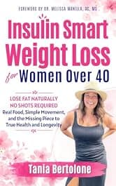 Insulin Smart Weight Loss For Women over 40: Lose Fat Naturally. No Shots Required. Real Food, Simple Movement, and the Missing Piece to True Health and Longevity